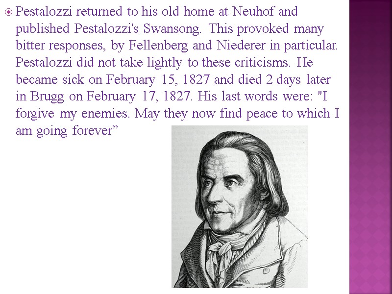 Pestalozzi returned to his old home at Neuhof and published Pestalozzi's Swansong. This provoked